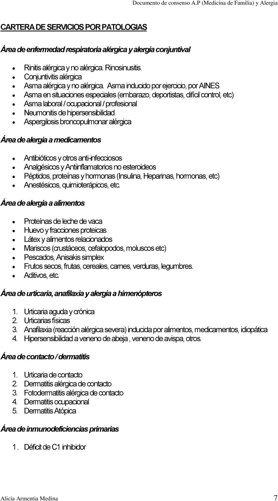 Aspergilosis broncopulmonar alérgica Área de alergia a medicamentos Antibióticos y otros anti-infecciosos Analgésicos y Antiinflamatorios no esteroideos Péptidos, proteínas y hormonas (Insulina,