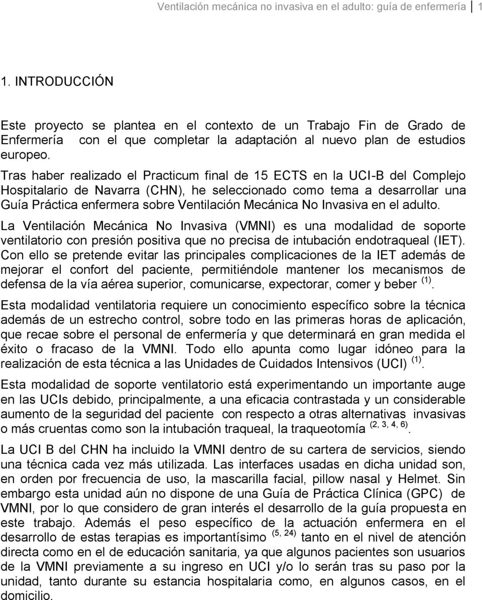 Tras haber realizado el Practicum final de 15 ECTS en la UCI-B del Complejo Hospitalario de Navarra (CHN), he seleccionado como tema a desarrollar una Guía Práctica enfermera sobre Ventilación