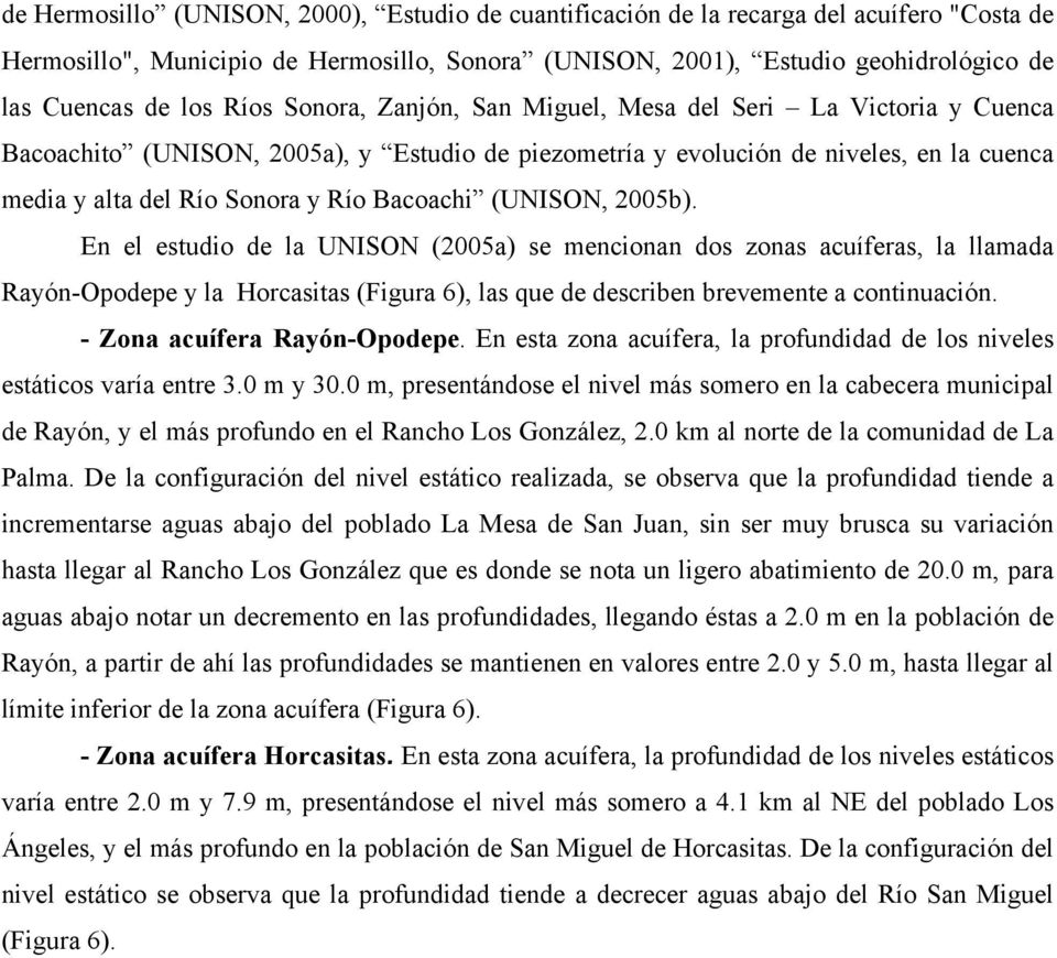 Bacoachi (UNISON, 2005b). En el estudio de la UNISON (2005a) se mencionan dos zonas acuíferas, la llamada Rayón-Opodepe y la Horcasitas (Figura 6), las que de describen brevemente a continuación.