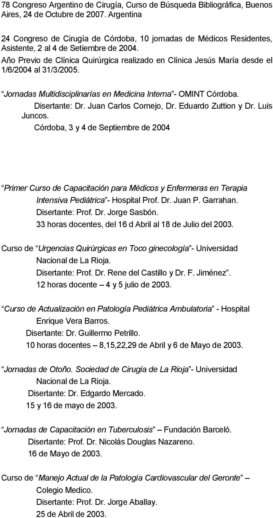 Año Previo de Clínica Quirúrgica realizado en Clínica Jesús María desde el 1/6/2004 al 31/3/2005. Jornadas Multidisciplinarías en Medicina Interna - OMINT Córdoba. Disertante: Dr.