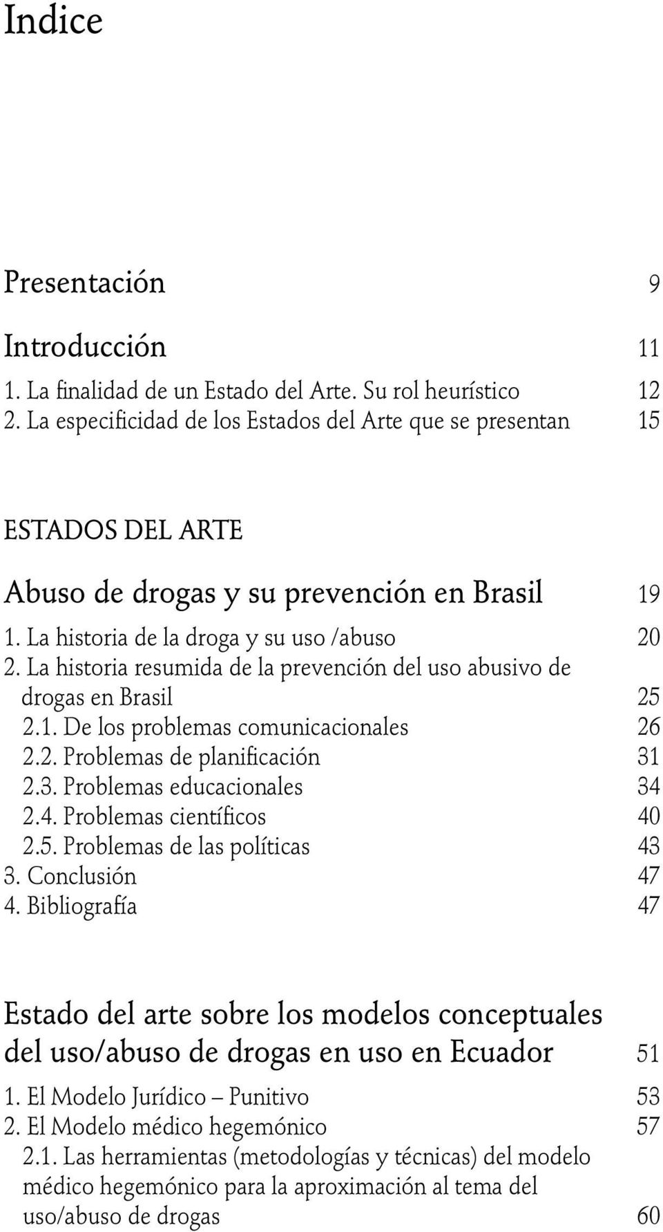 La historia resumida de la prevención del uso abusivo de drogas en Brasil 25 2.1. De los problemas comunicacionales 26 2.2. Problemas de planificación 31 2.3. Problemas educacionales 34 