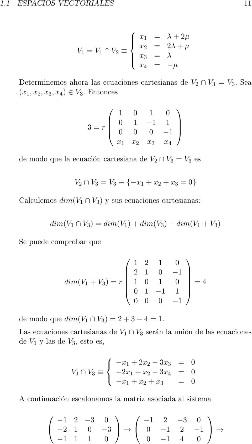 cartesianas: dim(v 1 V 3 ) = dim(v 1 ) + dim(v 3 ) dim(v 1 + V 3 ) Se puede comprobar que dim(v 1 + V 3 ) = r 1 2 1 0 2 1 0 1 1 0 1 0 0 1 1 1 0 0 0 1 de modo que dim(v 1 V 3 ) = 2 + 3 4 = 1.