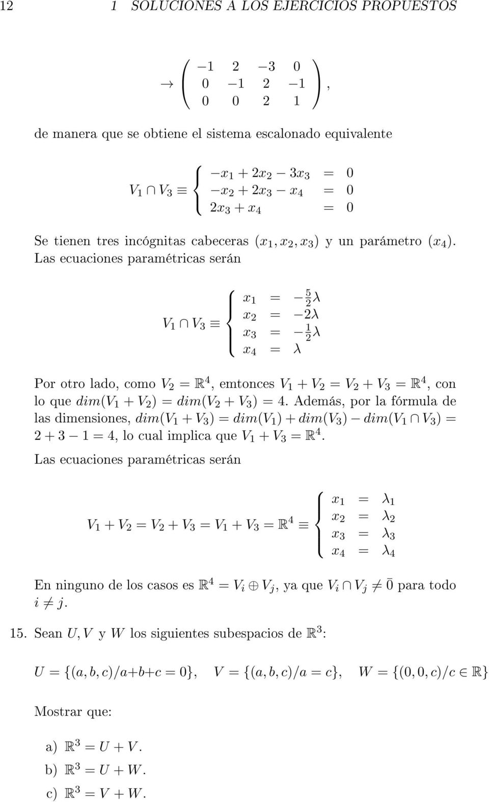 Las ecuaciones paramétricas serán x 1 = 5 2 λ x V 1 V 3 2 = 2λ x 3 = 1 2 λ x 4 = λ Por otro lado, como V 2 = R 4, emtonces V 1 + V 2 = V 2 + V 3 = R 4, con lo que dim(v 1 + V 2 ) = dim(v 2 + V 3 ) =