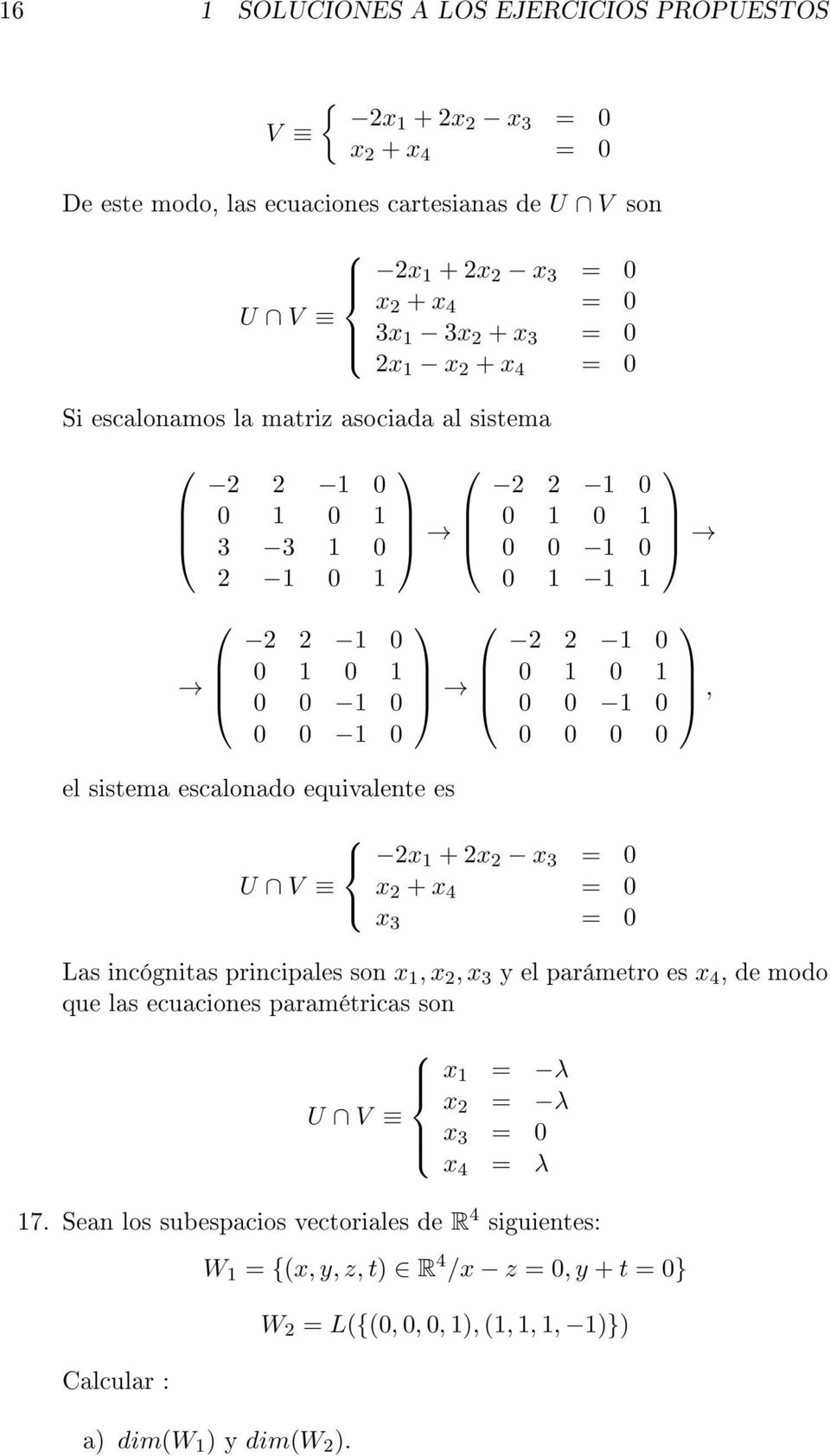 0 1 0 1 0 0 1 0 0 0 0 0 2x 1 + 2x 2 x 3 = 0 U V x 2 + x 4 = 0 x 3 = 0, Las incógnitas principales son x 1, x 2, x 3 y el parámetro es x 4, de modo que las ecuaciones paramétricas son x 1 = λ x U V