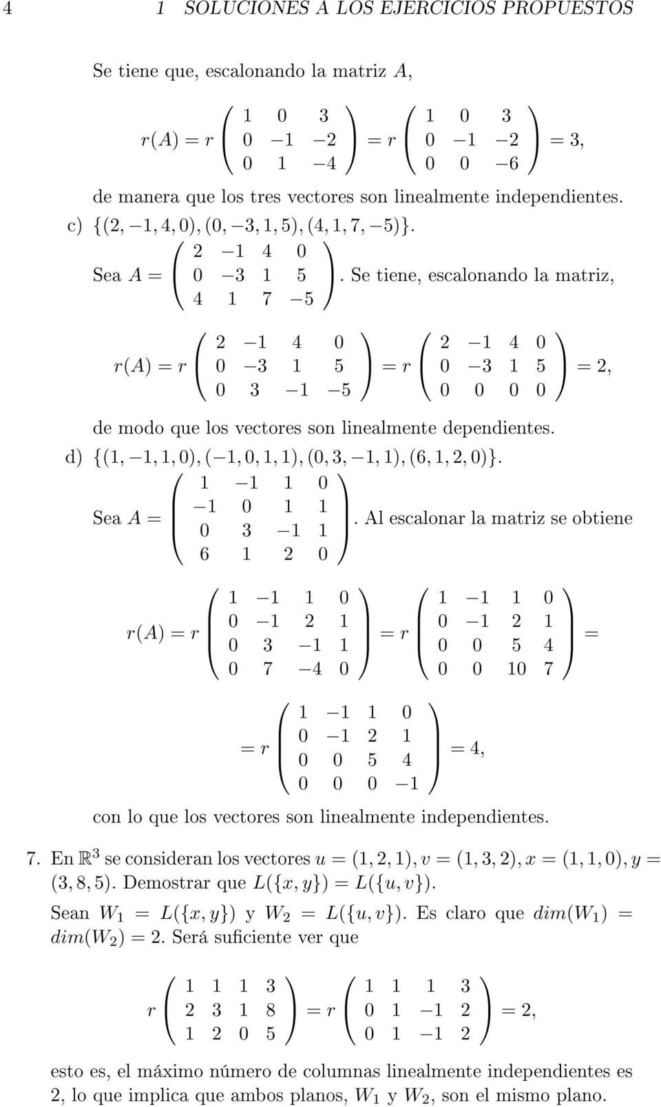 Se tiene, escalonando la matriz, 4 1 7 5 r(a) = r 2 1 4 0 0 3 1 5 0 3 1 5 = r 2 1 4 0 0 3 1 5 0 0 0 0 = 2, de modo que los vectores son linealmente dependientes.