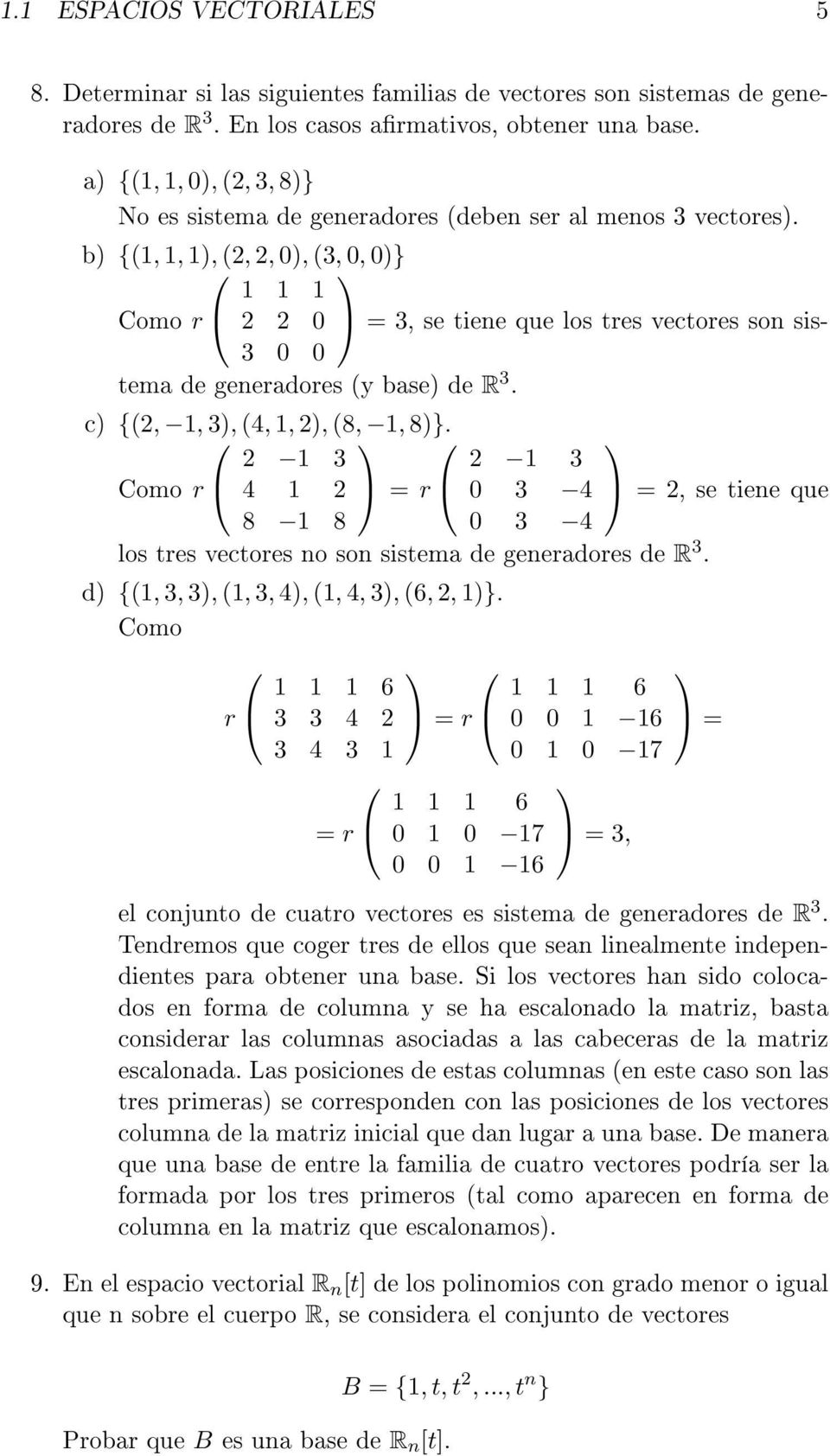 b) {(1, 1, 1), (2, 2, 0), (3, 0, 0)} 1 1 1 Como r 2 2 0 = 3, se tiene que los tres vectores son sistema de generadores (y base) de R 3. 3 0 0 c) {(2, 1, 3), (4, 1, 2), (8, 1, 8)}.