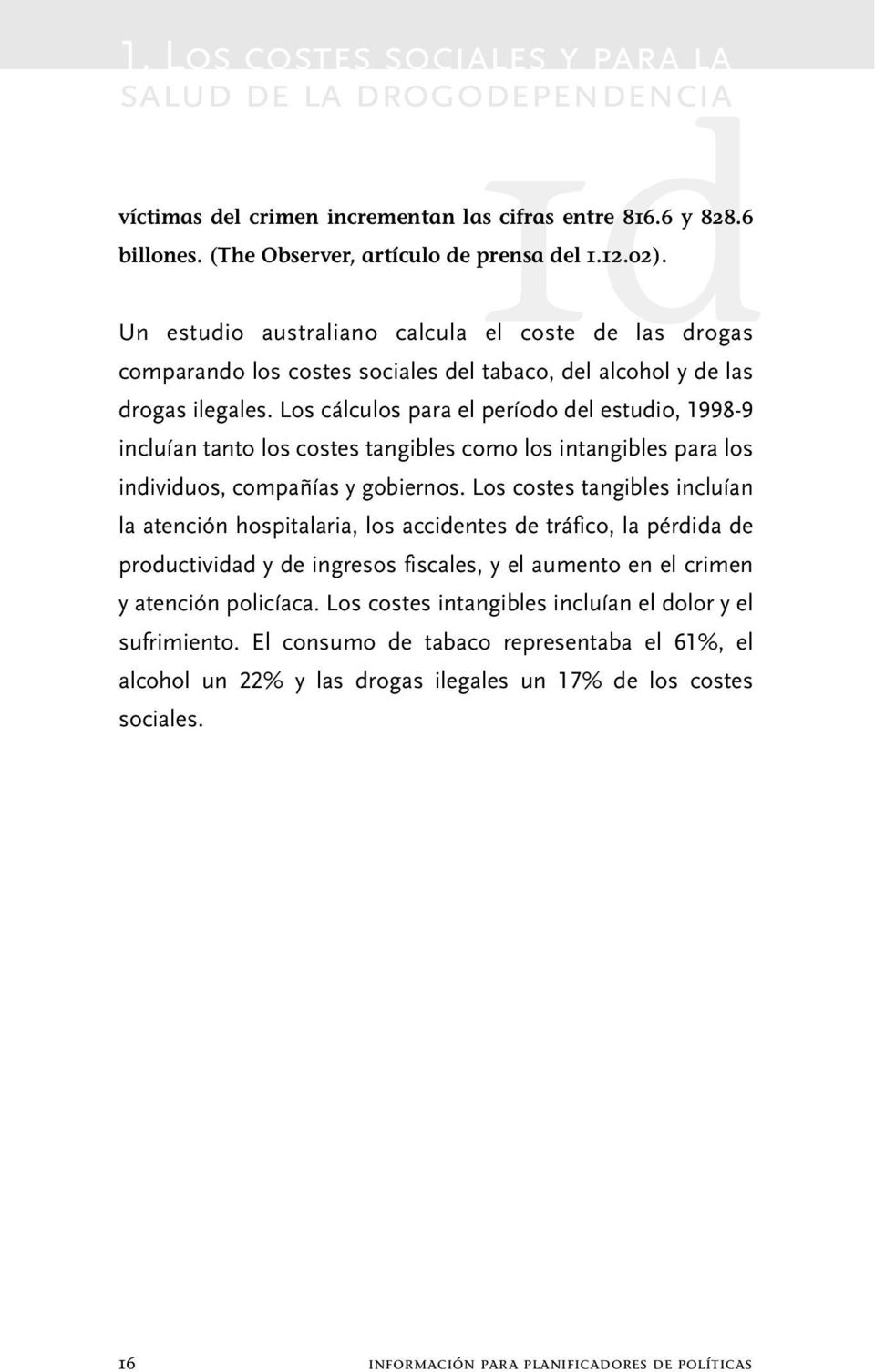 Los cálculos para el período del estudio, 1998-9 incluían tanto los costes tangibles como los intangibles para los individuos, compañías y gobiernos.