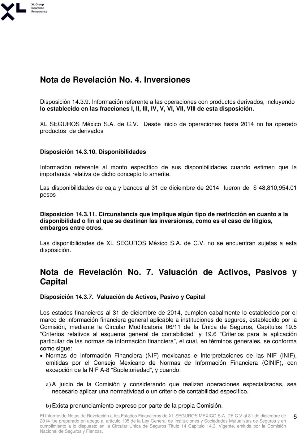 V, VI, VII, VIII de esta disposición. XL SEGUROS México S.A. de C.V. Desde inicio de operaciones hasta 2014 no ha operado productos de derivados Disposición 14.3.10.