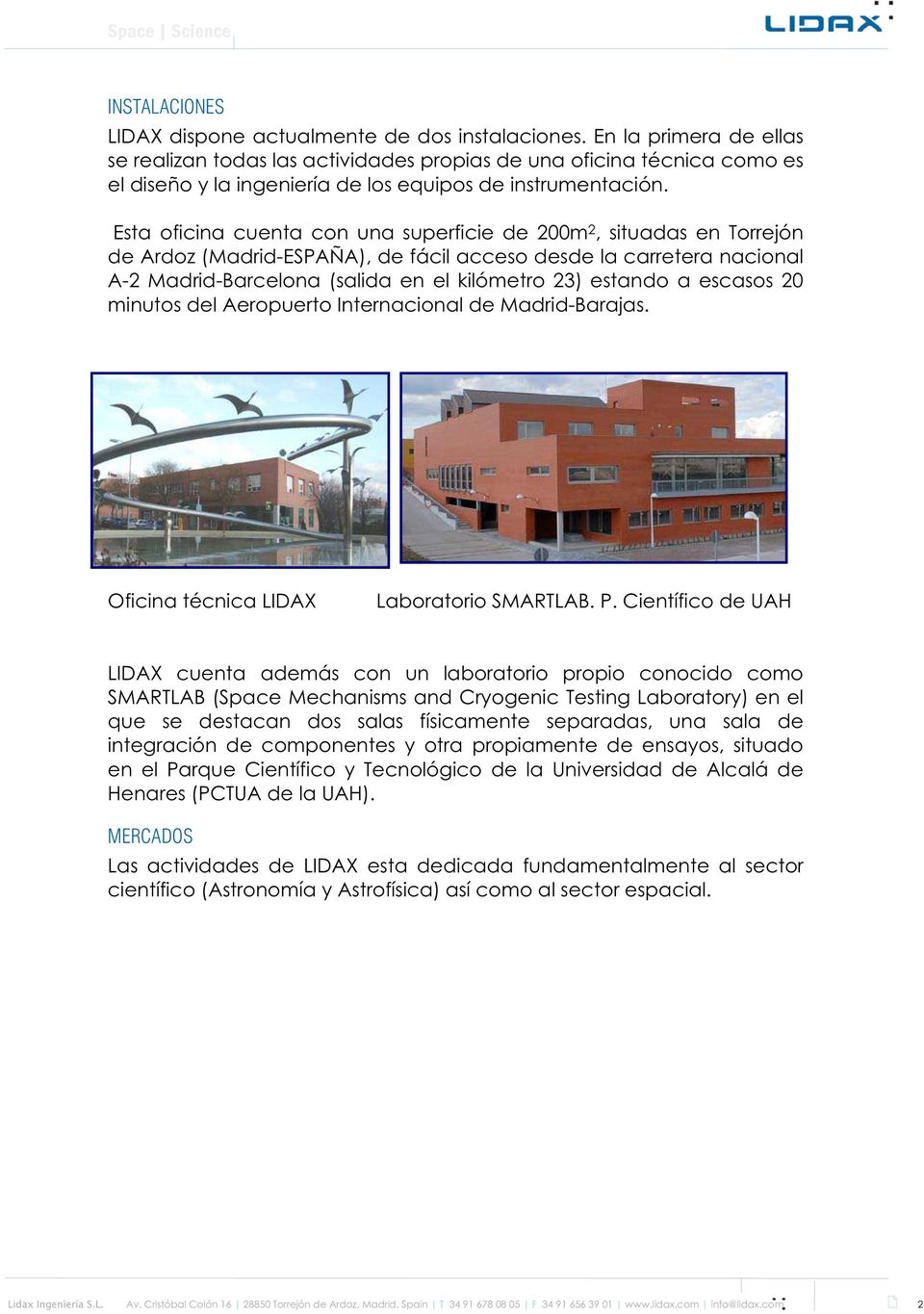 Esta oficina cuenta con una superficie de 200m 2, situadas en Torrejón de Ardoz (Madrid-ESPAÑA), de fácil acceso desde la carretera nacional A-2 Madrid-Barcelona (salida en el kilómetro 23) estando a