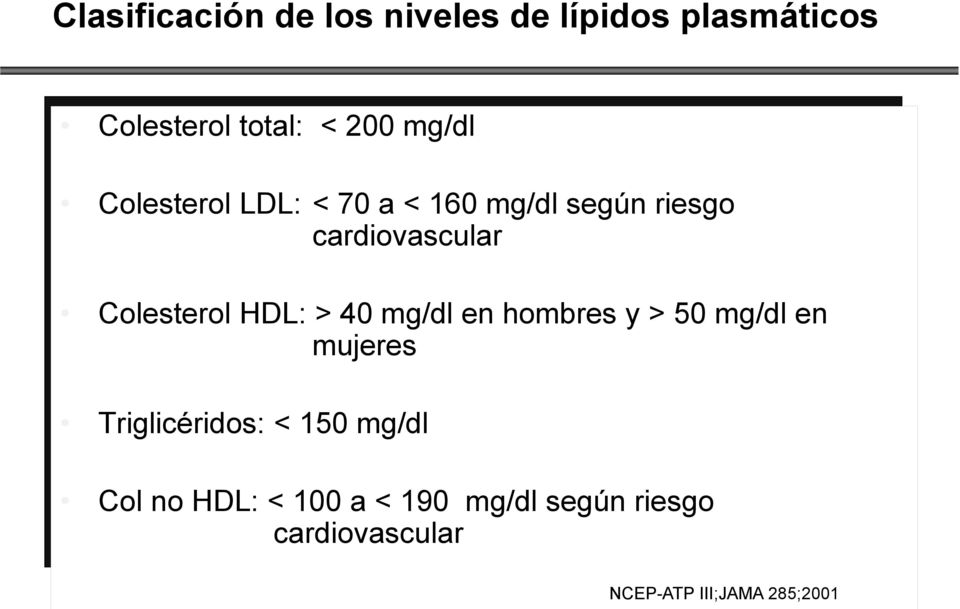 HDL: > 40 mg/dl en hombres y > 50 mg/dl en mujeres Triglicéridos: < 150 mg/dl