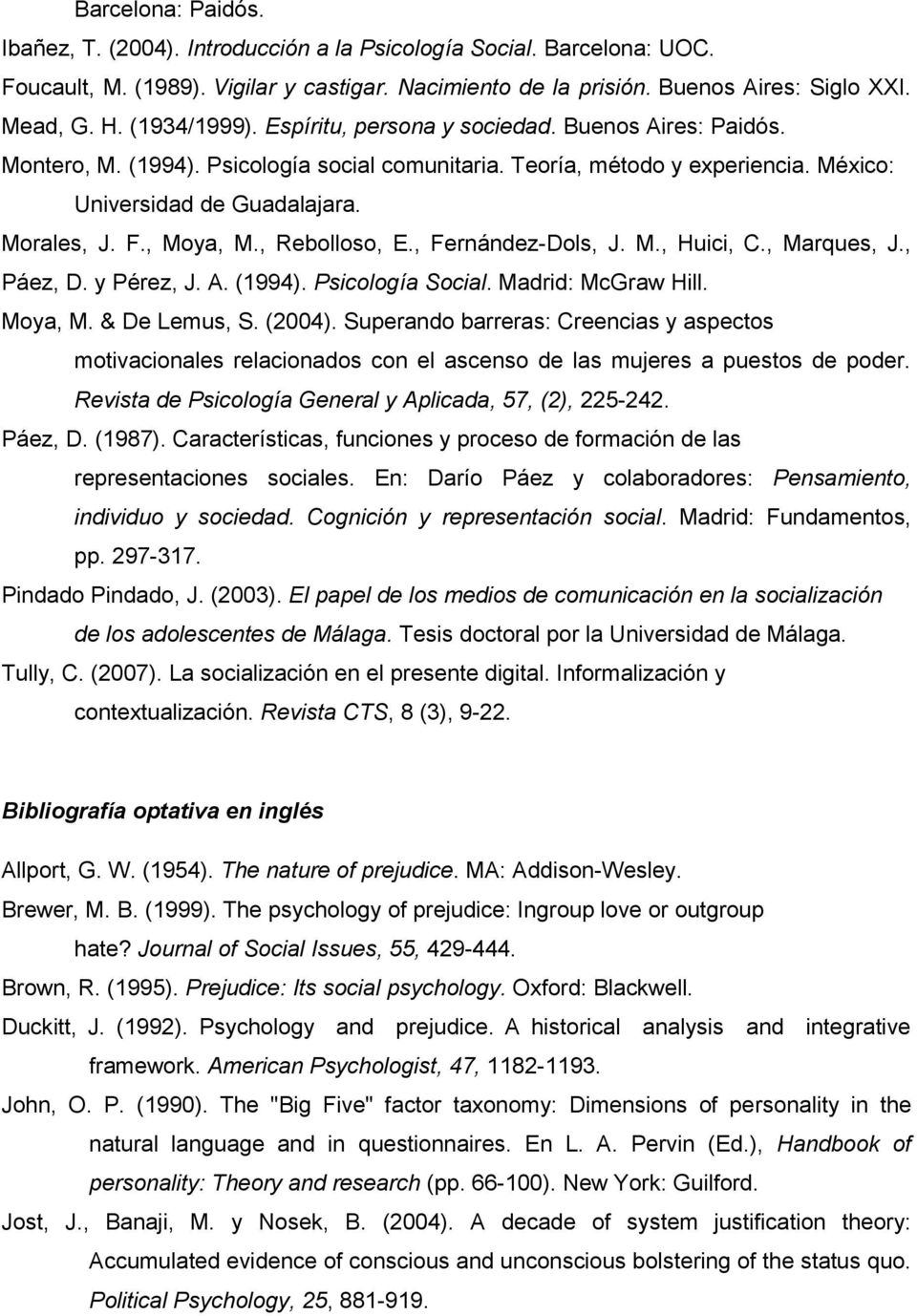 , Moya, M., Rebolloso, E., Fernández-Dols, J. M., Huici, C., Marques, J., Páez, D. y Pérez, J. A. (1994). Psicología Social. Madrid: McGraw Hill. Moya, M. & De Lemus, S. (2004).