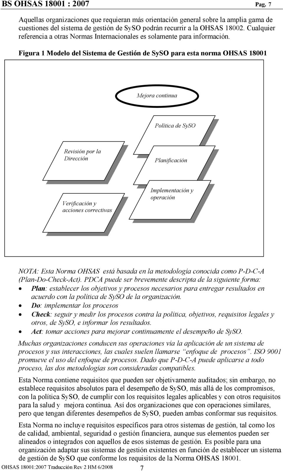 Figura 1 Modelo del Sistema de Gestión de SySO para esta norma OHSAS 18001 Mejora continua Política de SySO Revisión por la Dirección Planificación Verificación y acciones correctivas Implementación