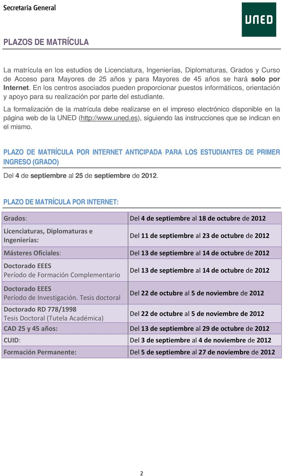 La formalización de la matrícula debe realizarse en el impreso electrónico disponible en la página web de la UNED (http://www.uned.es), siguiendo las instrucciones que se indican en el mismo.