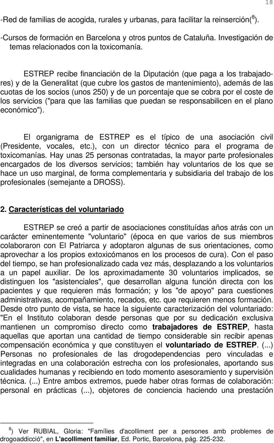 ESTREP recibe financiación de la Diputación (que paga a los trabajadores) y de la Generalitat (que cubre los gastos de mantenimiento), además de las cuotas de los socios (unos 250) y de un porcentaje
