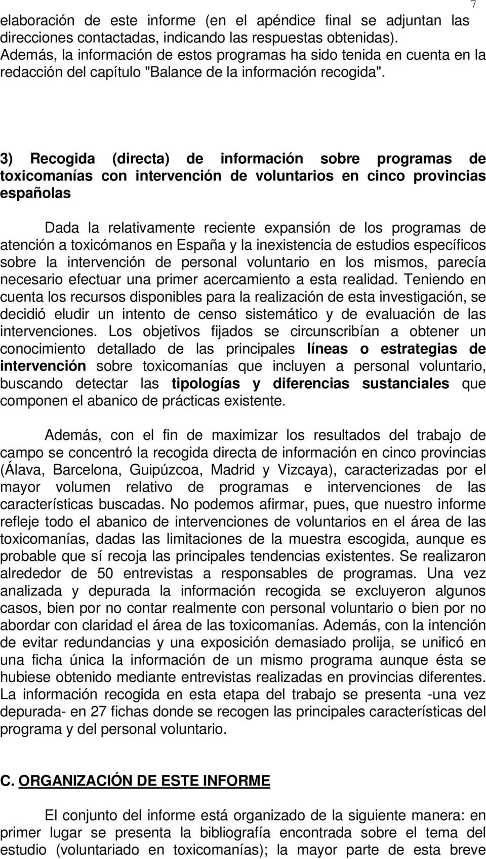 3) Recogida (directa) de información sobre programas de toxicomanías con intervención de voluntarios en cinco provincias españolas Dada la relativamente reciente expansión de los programas de