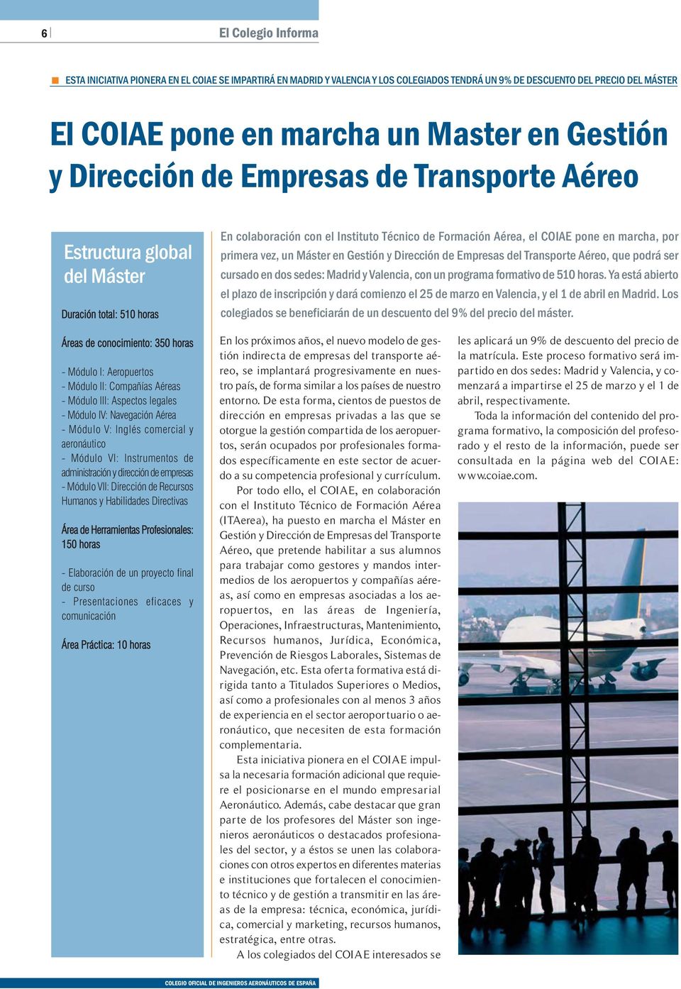 primera vez, un Máster en Gestión y Dirección de Empresas del Transporte Aéreo, que podrá ser cursado en dos sedes: Madrid y Valencia, con un programa formativo de 510 horas.