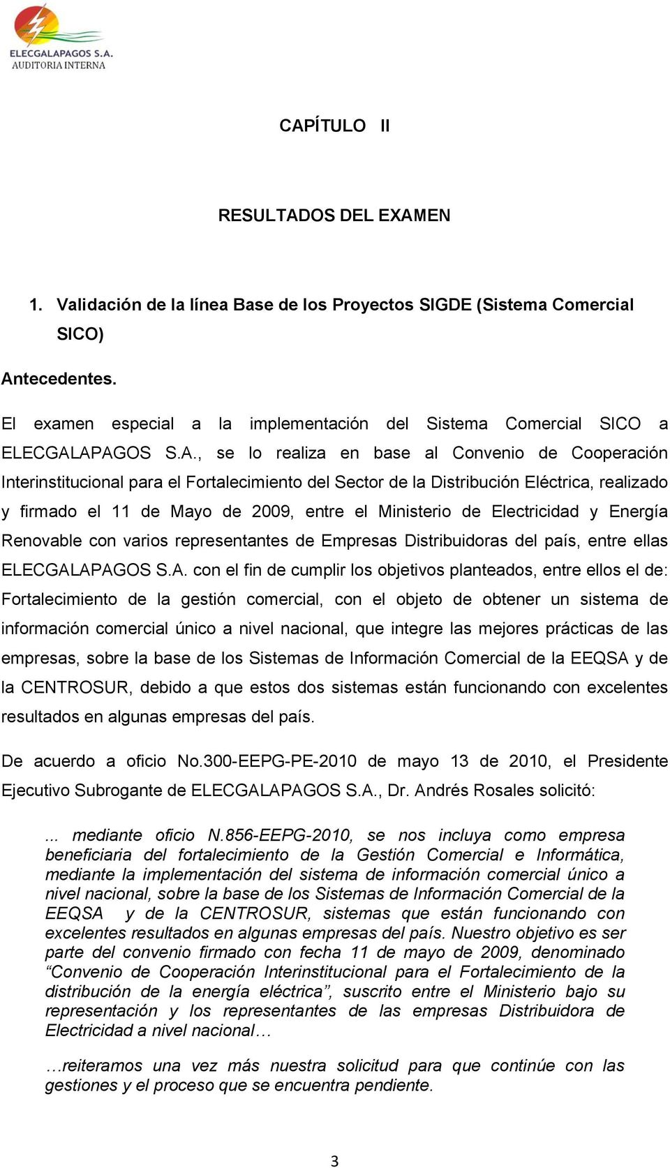 APAGOS S.A., se lo realiza en base al Convenio de Cooperación Interinstitucional para el Fortalecimiento del Sector de la Distribución Eléctrica, realizado y firmado el 11 de Mayo de 2009, entre el