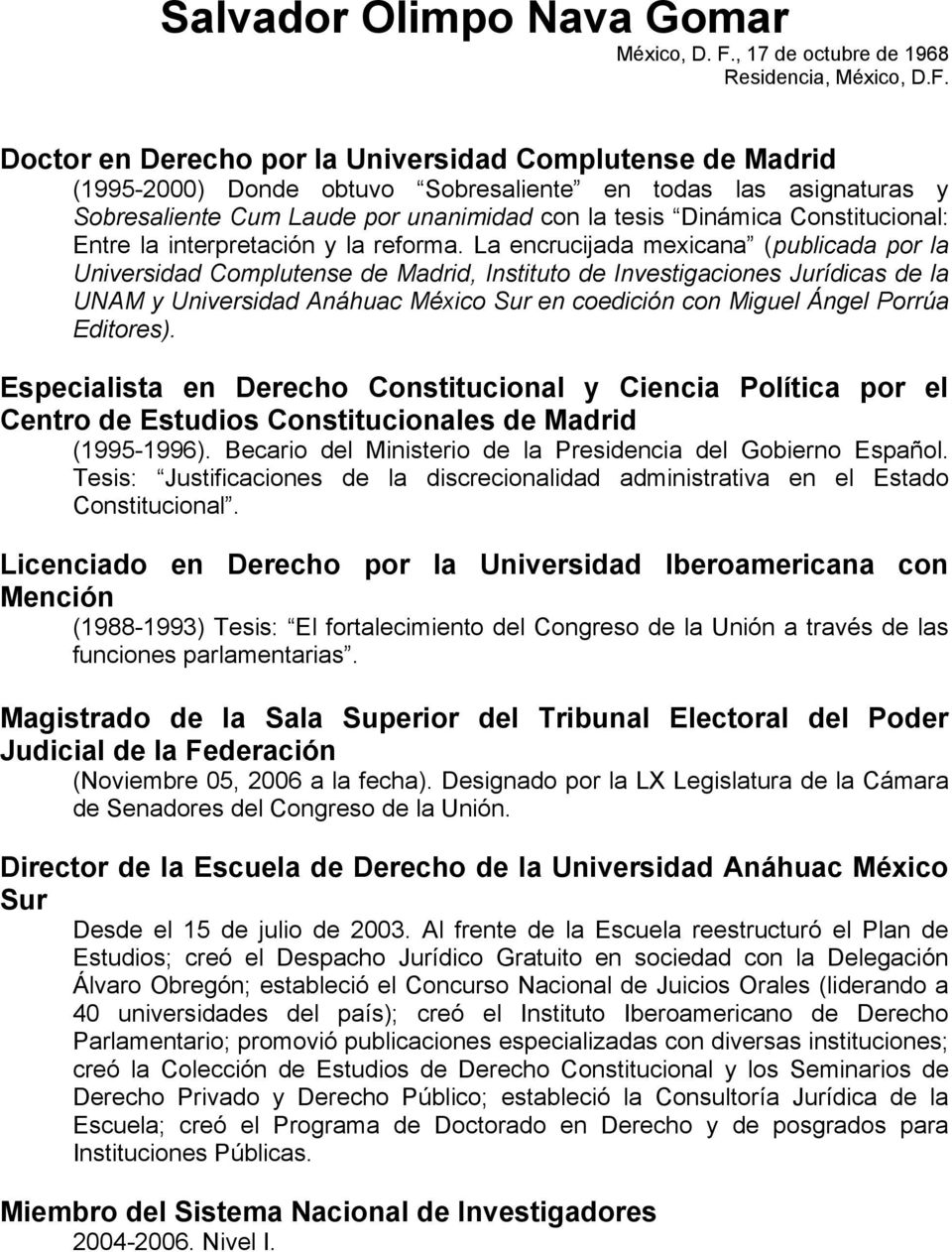 Doctor en Derecho por la Universidad Complutense de Madrid (1995-2000) Donde obtuvo Sobresaliente en todas las asignaturas y Sobresaliente Cum Laude por unanimidad con la tesis Dinámica