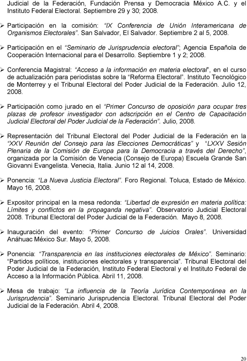 Participación en el Seminario de Jurisprudencia electoral ; Agencia Española de Cooperación Internacional para el Desarrollo. Septiembre 1 y 2; 2008.