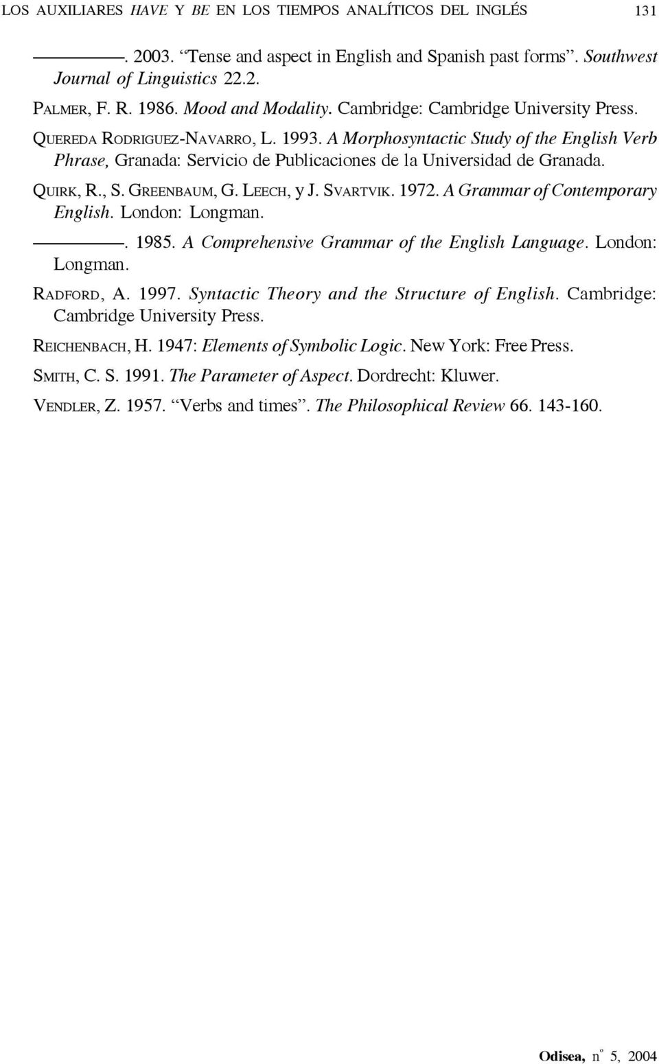 A Morphosyntactic Study of the English Verb Phrase, Granada: Servicio de Publicaciones de la Universidad de Granada. QUIRK, R., S. GREENBAUM, G. LEECH, y J. SVARTVIK. 1972.