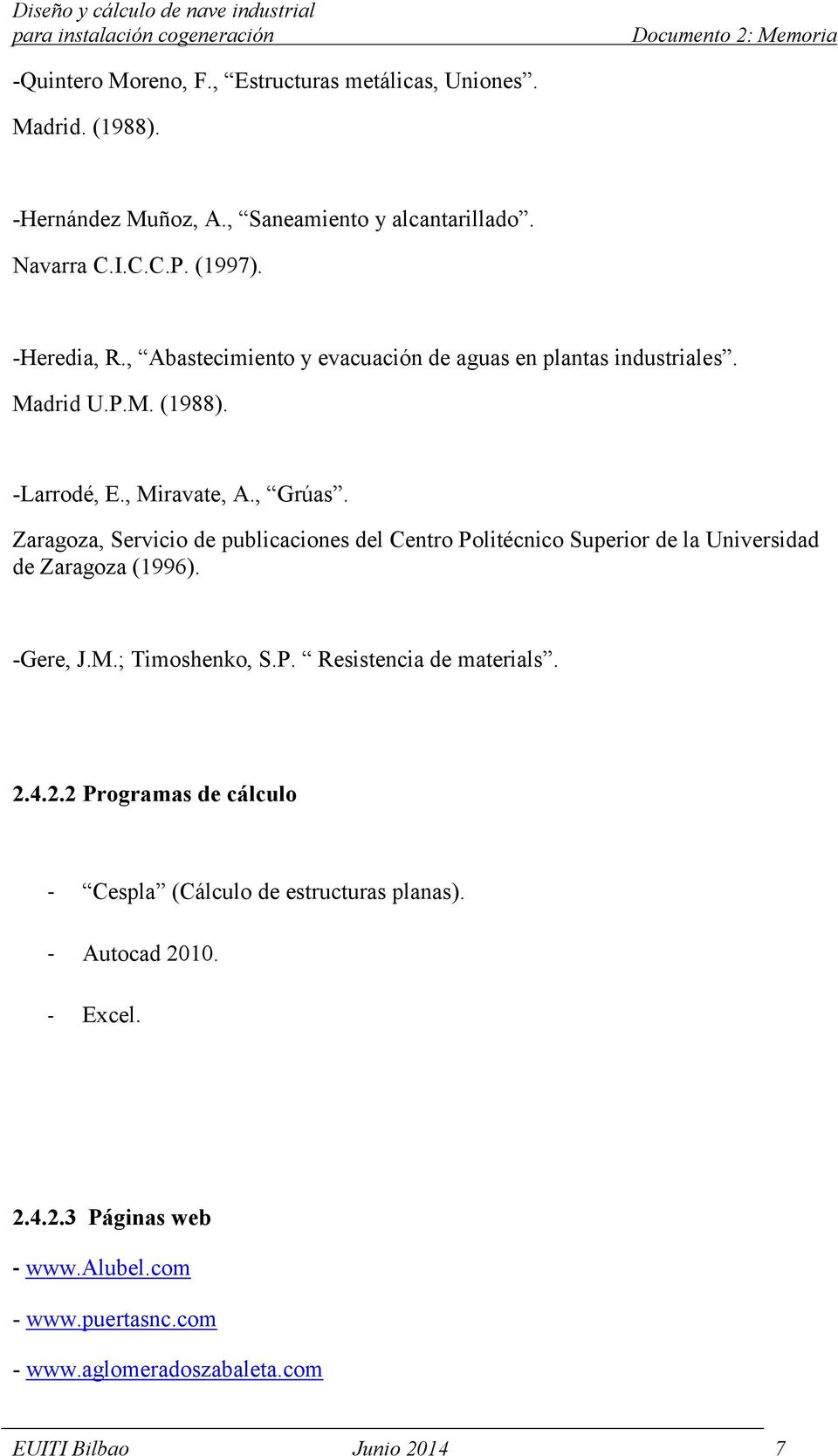 Zaragoza, Servicio de publicaciones del Centro Politécnico Superior de la Universidad de Zaragoza (1996). -Gere, J.M.; Timoshenko, S.P. Resistencia de materials.