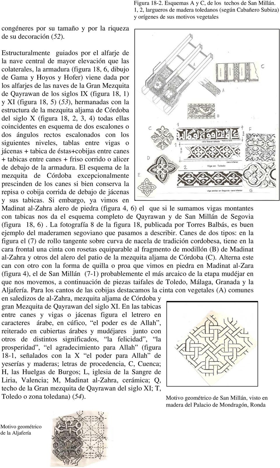 armadura (figura 18, 6, dibujo de Gama y Hoyos y Hofer) viene dada por los alfarjes de las naves de la Gran Mezquita de Qayrawan de los siglos IX (figura 18, 1) y XI (figura 18, 5) (53), hermanadas