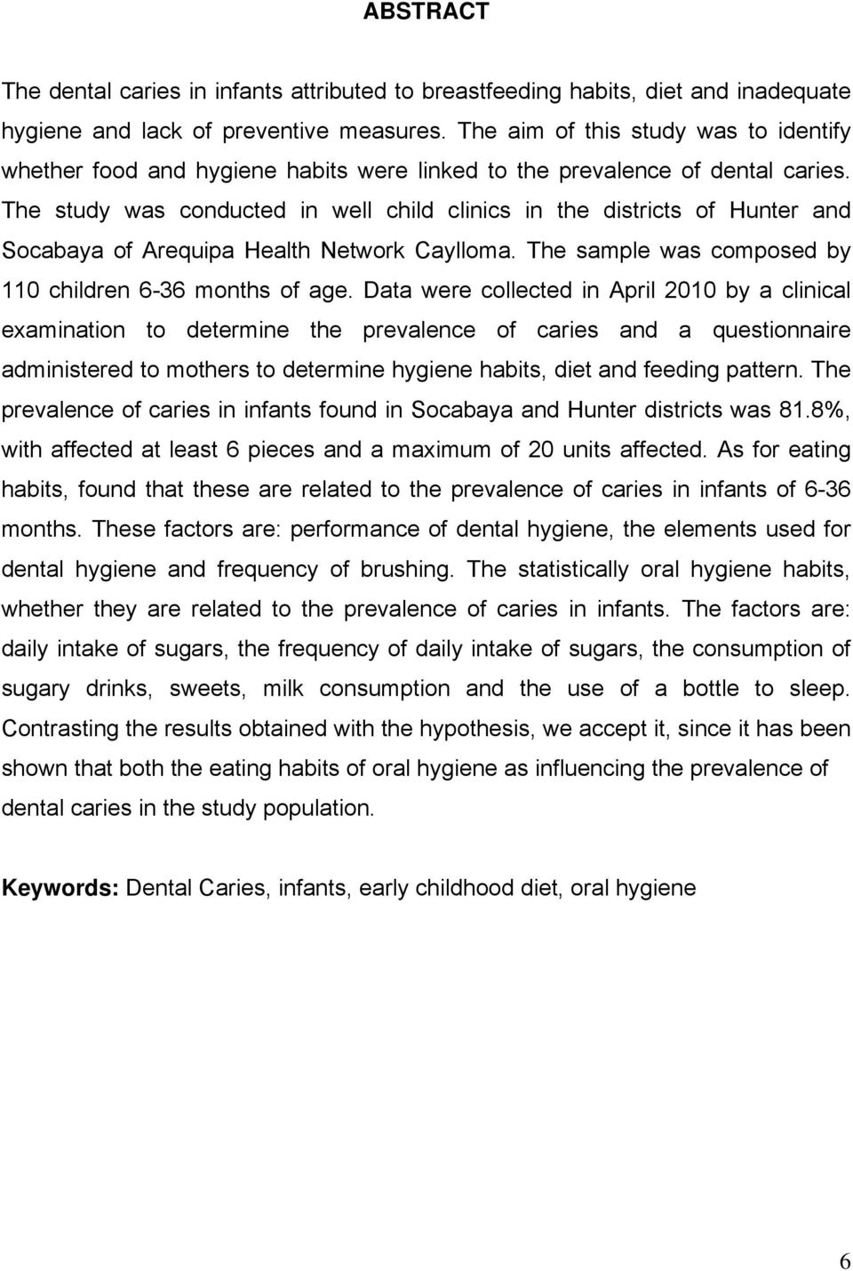 The study was conducted in well child clinics in the districts of Hunter and Socabaya of Arequipa Health Network Caylloma. The sample was composed by 110 children 6-36 months of age.