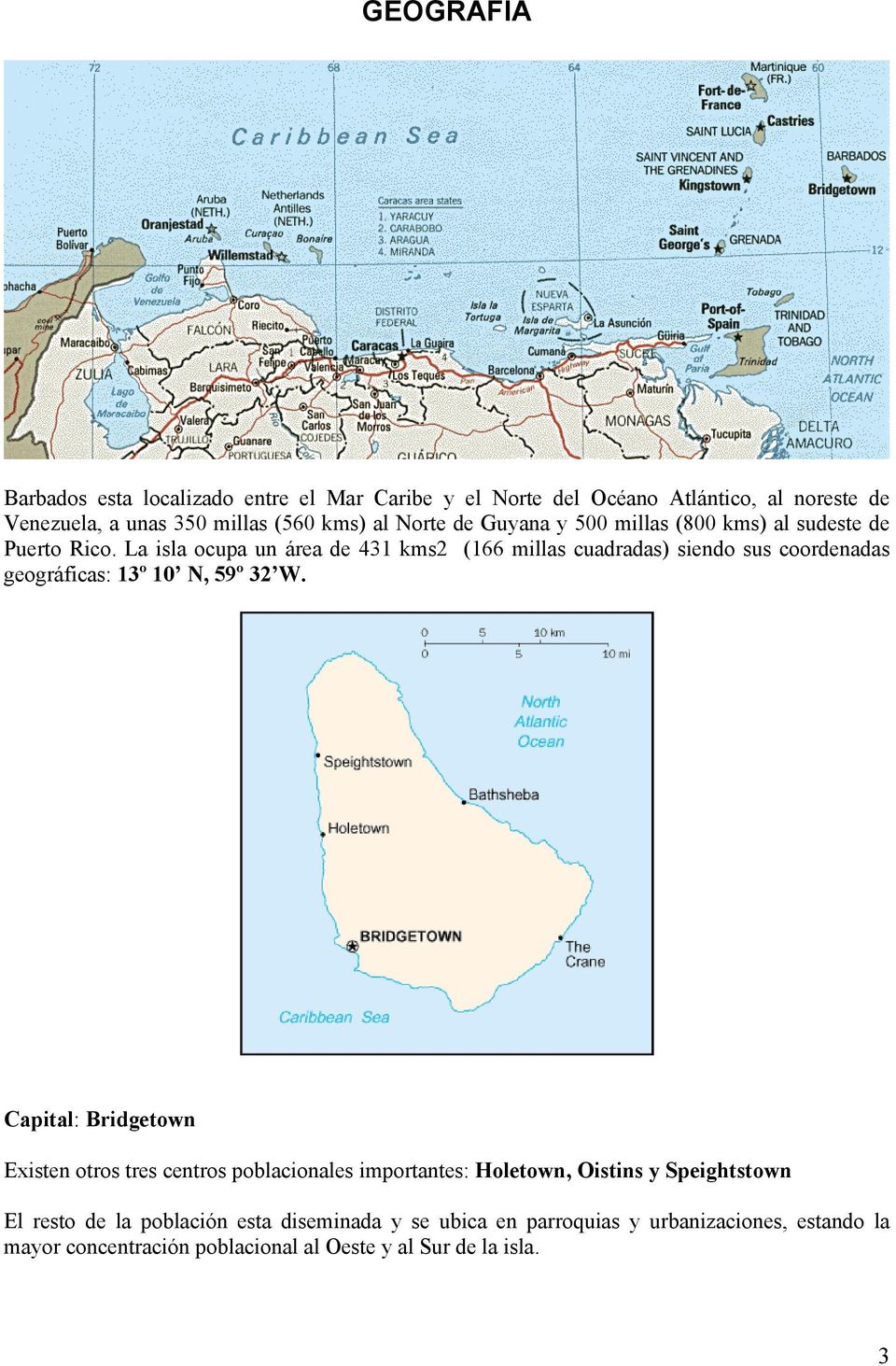 La isla ocupa un área de 431 kms2 (166 millas cuadradas) siendo sus coordenadas geográficas: 13º 10 N, 59º 32 W.