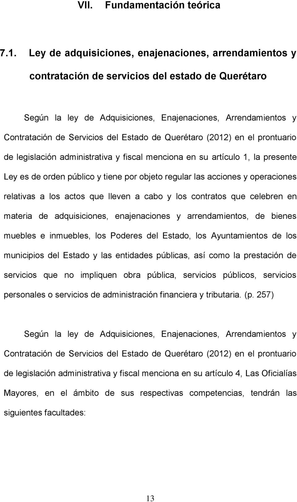Estado de Querétaro (2012) en el prontuario de legislación administrativa y fiscal menciona en su artículo 1, la presente Ley es de orden público y tiene por objeto regular las acciones y operaciones