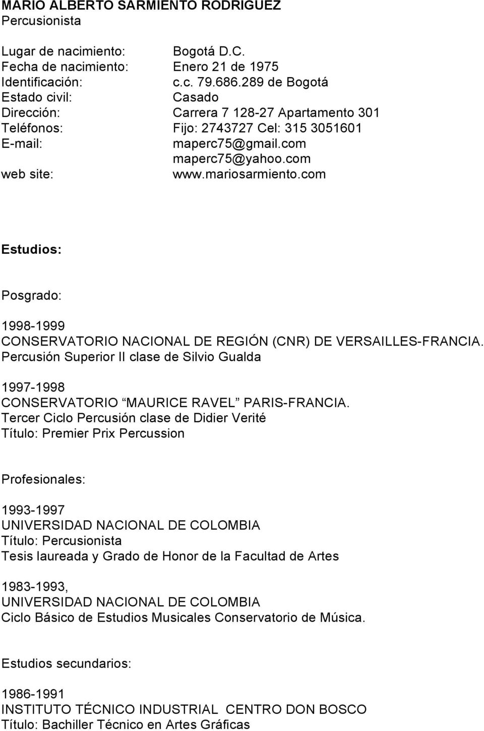 com Estudios: Posgrado: 1998-1999 CONSERVATORIO NACIONAL DE REGIÓN (CNR) DE VERSAILLES-FRANCIA. Percusión Superior II clase de Silvio Gualda 1997-1998 CONSERVATORIO MAURICE RAVEL PARIS-FRANCIA.