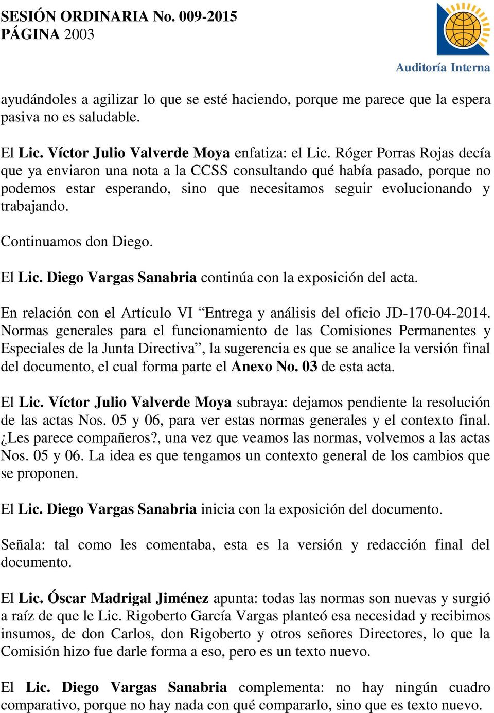 Continuamos don Diego. El Lic. Diego Vargas Sanabria continúa con la exposición del acta. En relación con el Artículo VI Entrega y análisis del oficio JD-170-04-2014.
