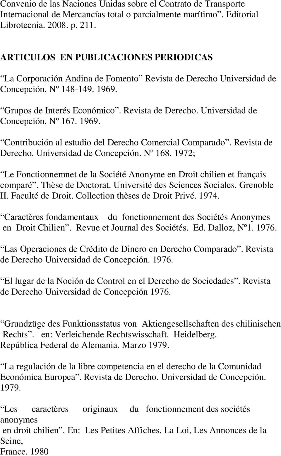 1969. Contribución al estudio del Derecho Comercial Comparado. Revista de Derecho. Universidad de Concepción. Nº 168.