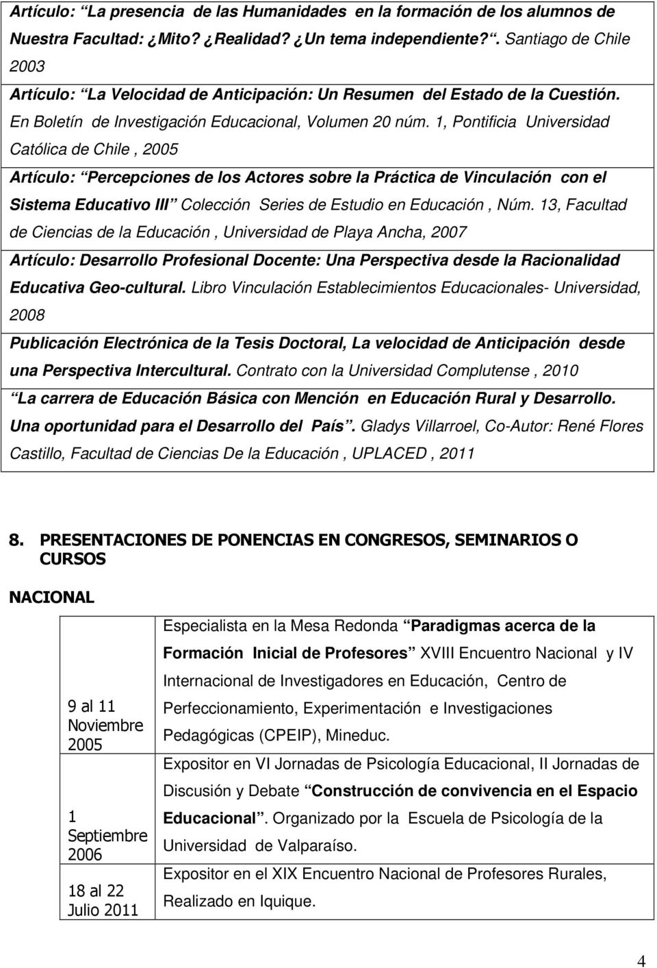 1, Pontificia Universidad Católica de Chile, 2005 Artículo: Percepciones de los Actores sobre la Práctica de Vinculación con el Sistema Educativo III Colección Series de Estudio en Educación, Núm.