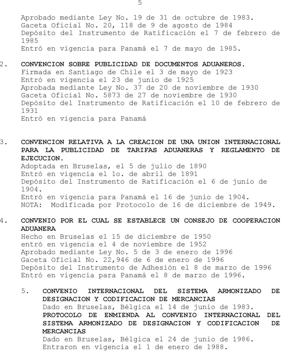 CONVENCION SOBRE PUBLICIDAD DE DOCUMENTOS ADUANEROS. Firmada en Santiago de Chile el 3 de mayo de 1923 Entró en vigencia el 23 de junio de 1925 Aprobada mediante Ley No.