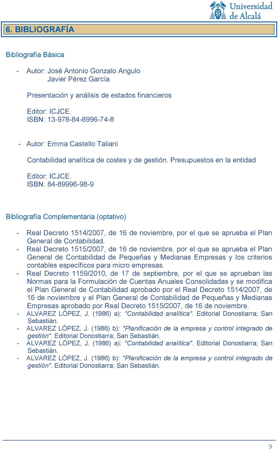 ISBN: 84-89996-98-9 Bibliografía Complementaria (optativo) - Real Decreto 1514/2007, de 16 de noviembre, por el que se aprueba el Plan General de Contabilidad.