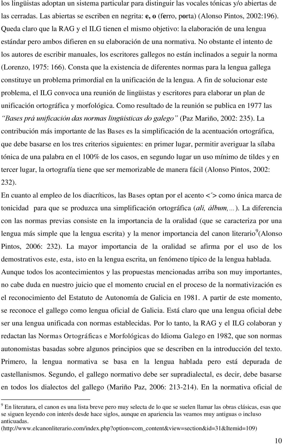 No obstante el intento de los autores de escribir manuales, los escritores gallegos no están inclinados a seguir la norma (Lorenzo, 1975: 166).