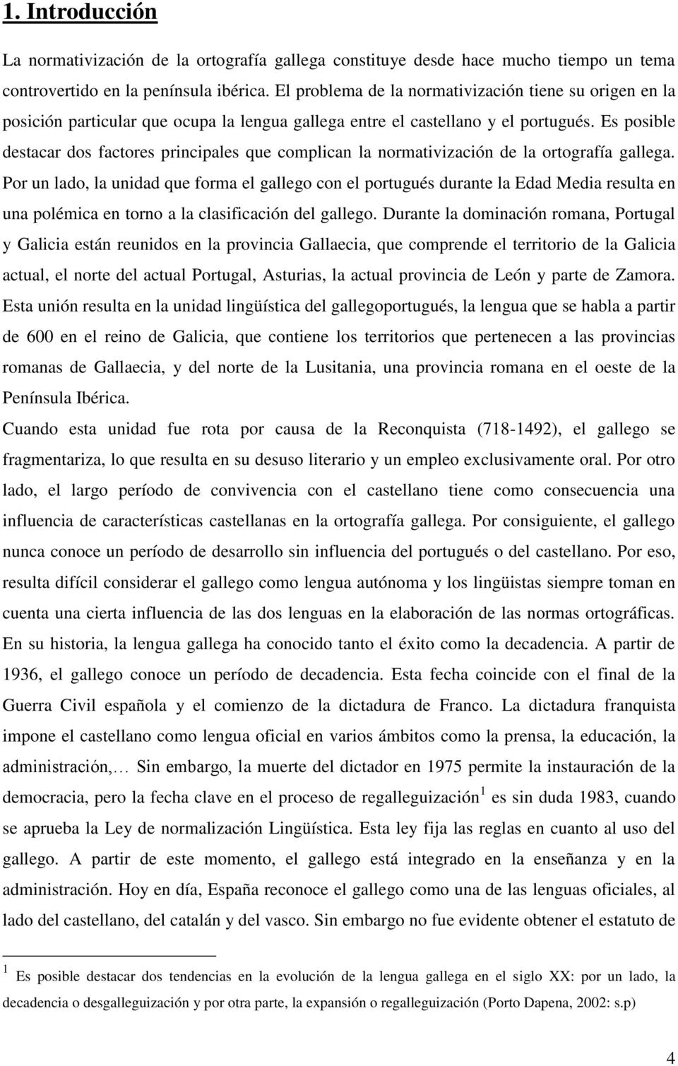 Es posible destacar dos factores principales que complican la normativización de la ortografía gallega.