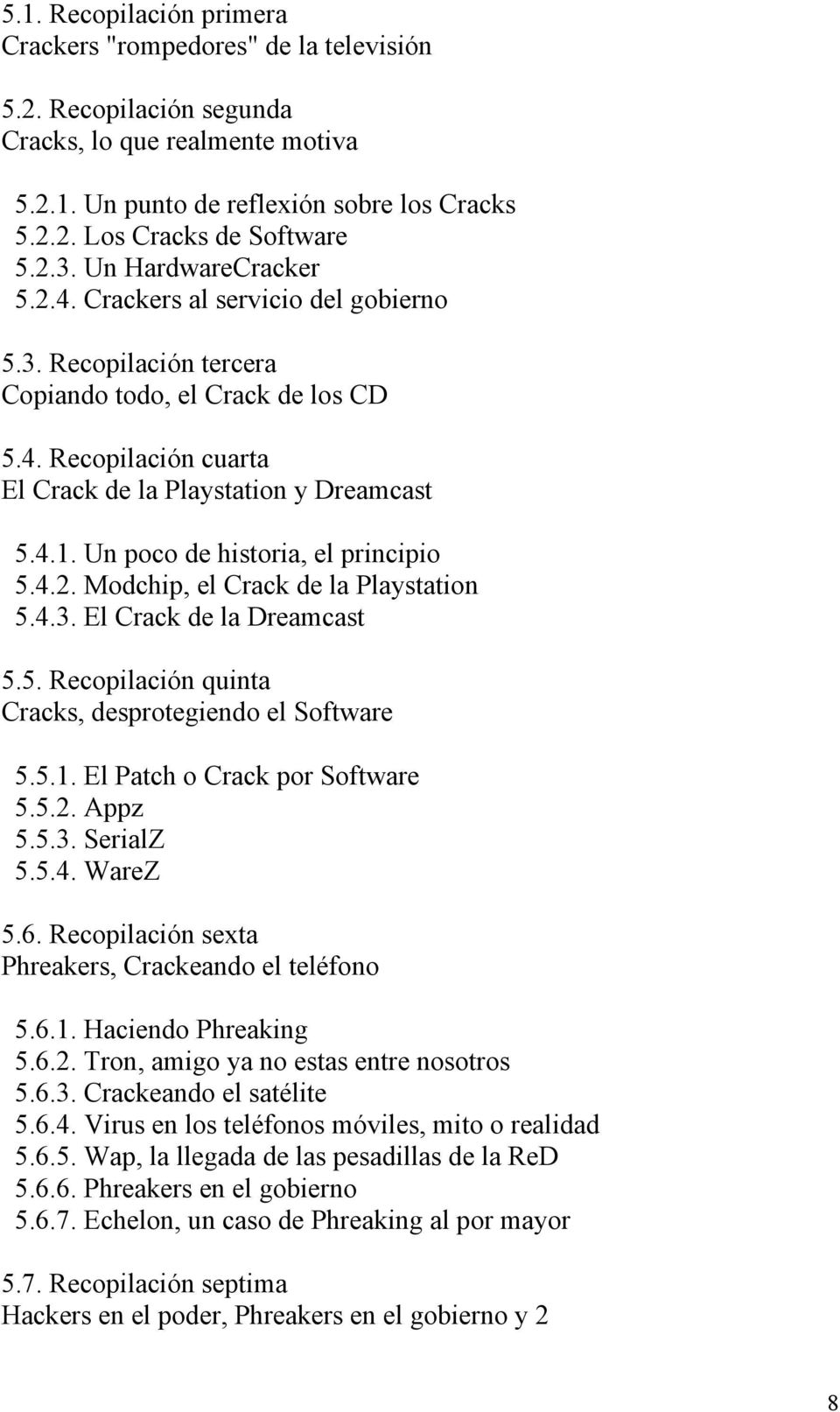 Un poco de historia, el principio 5.4.2. Modchip, el Crack de la Playstation 5.4.3. El Crack de la Dreamcast 5.5. Recopilación quinta Cracks, desprotegiendo el Software 5.5.1.