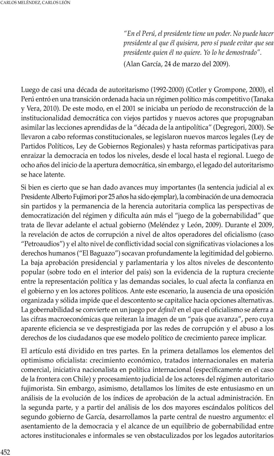 Luego de casi una década de autoritarismo (1992-2000) (Cotler y Grompone, 2000), el Perú entró en una transición ordenada hacia un régimen político más competitivo (Tanaka y Vera, 2010).
