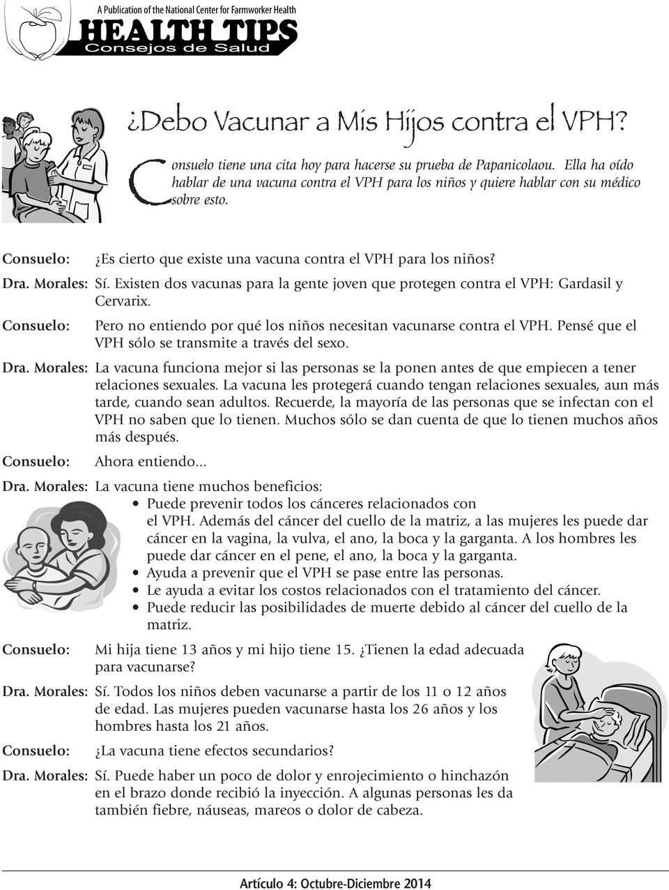 Existen dos vacunas para la gente joven que protegen contra el VPH: Gardasil y Cervarix. Consuelo: Pero no entiendo por qué los niños necesitan vacunarse contra el VPH.