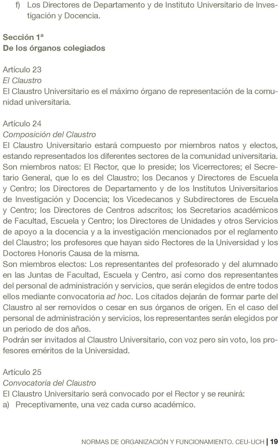 Artículo 24 Composición del Claustro El Claustro Universitario estará compuesto por miembros natos y electos, estando representados los diferentes sectores de la comunidad universitaria.