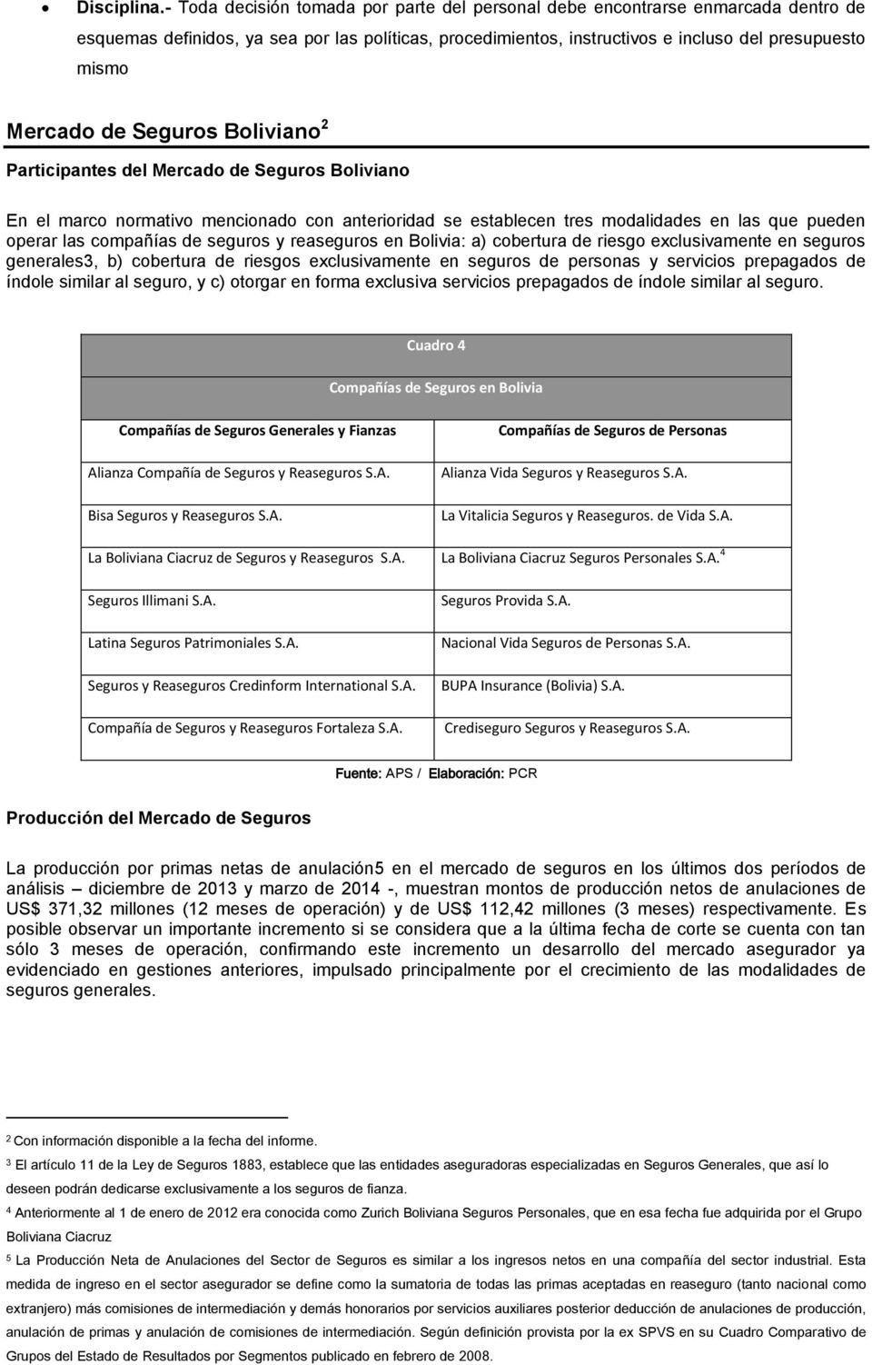 de Seguros Boliviano 2 Participantes del Mercado de Seguros Boliviano En el marco normativo mencionado con anterioridad se establecen tres modalidades en las que pueden operar las compañías de