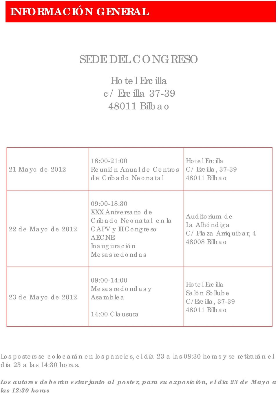 Arriquibar, 4 48008 Bilbao 23 de Mayo de 2012 09:00-14:00 Mesas redondas y Asamblea 14:00 Clausura Hotel Ercilla Salón Sollube C/Ercilla, 37-39 48011 Bilbao Los posters se colocarán