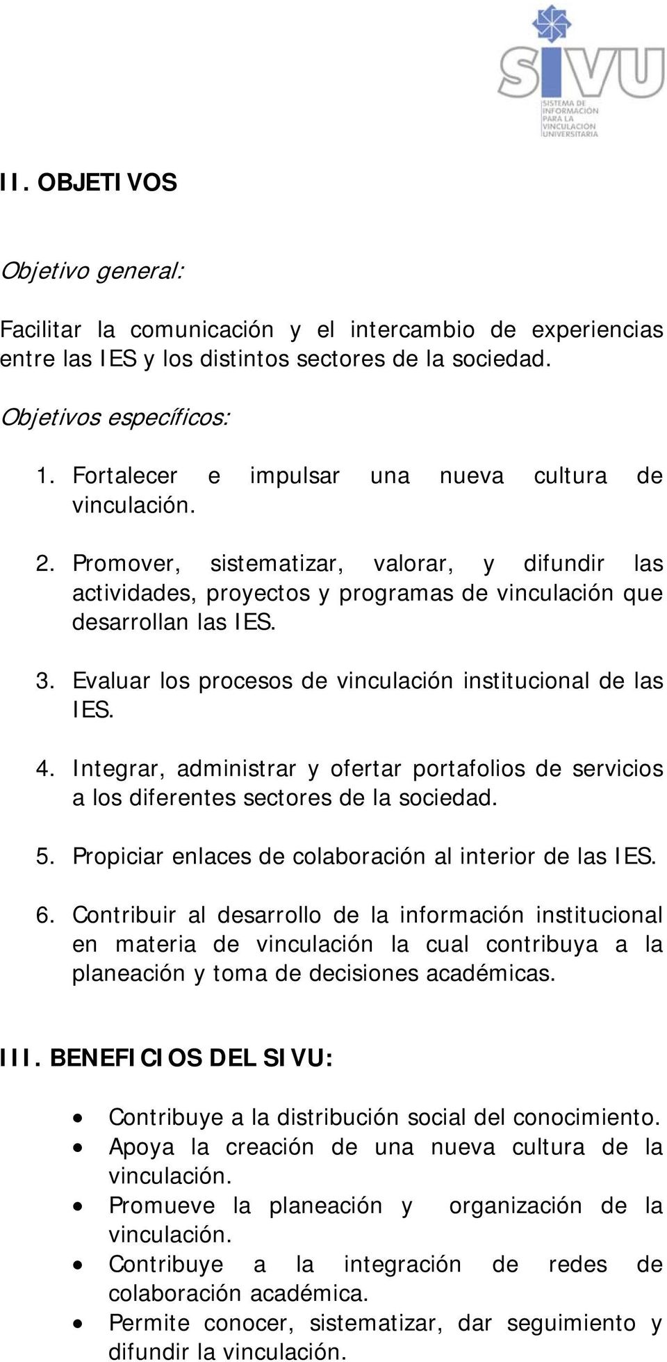 Evaluar los procesos de vinculación institucional de las IES. 4. Integrar, administrar y ofertar portafolios de servicios a los diferentes sectores de la sociedad. 5.