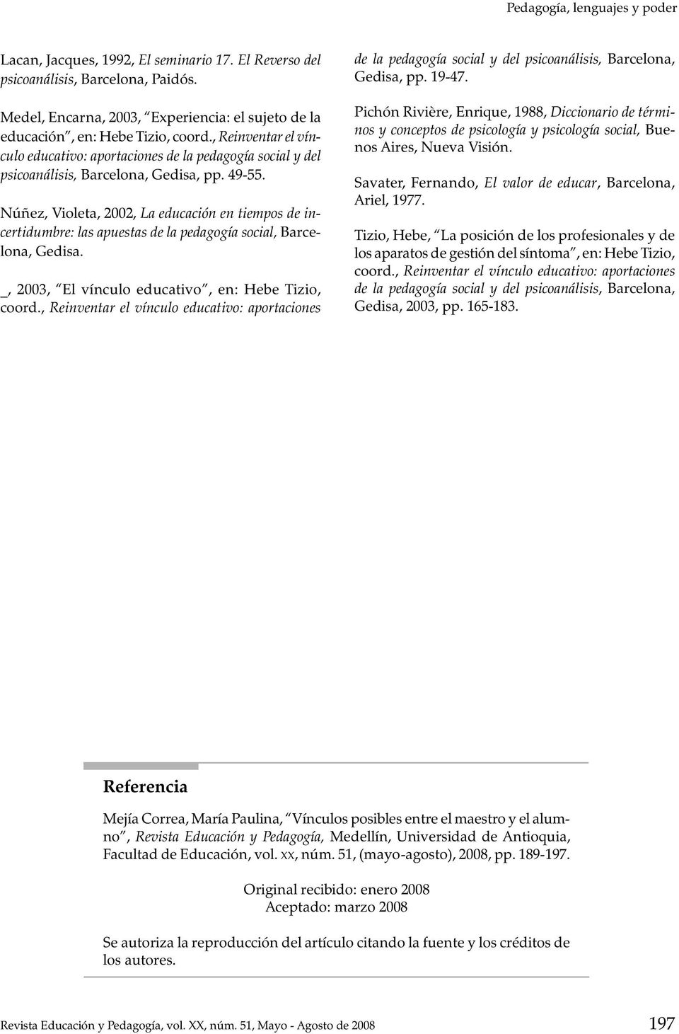 49-55. Núñez, Violeta, 2002, La educación en tiempos de incertidumbre: las apuestas de la pedagogía social, Barcelona, Gedisa. _, 2003, El vínculo educativo, en: Hebe Tizio, coord.