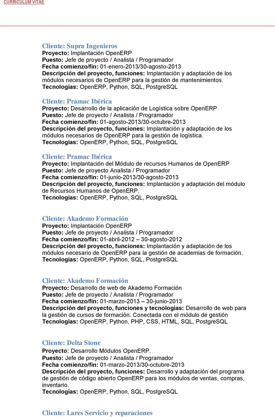 Cliente: Pramac Ibérica Proyecto: Implantación del Módulo de recursos Humanos de OpenERP Puesto: Jefe de proyecto Analista / Programador Fecha comienzo/fin: 01-junio-2013/30-agosto-2013 Descripción