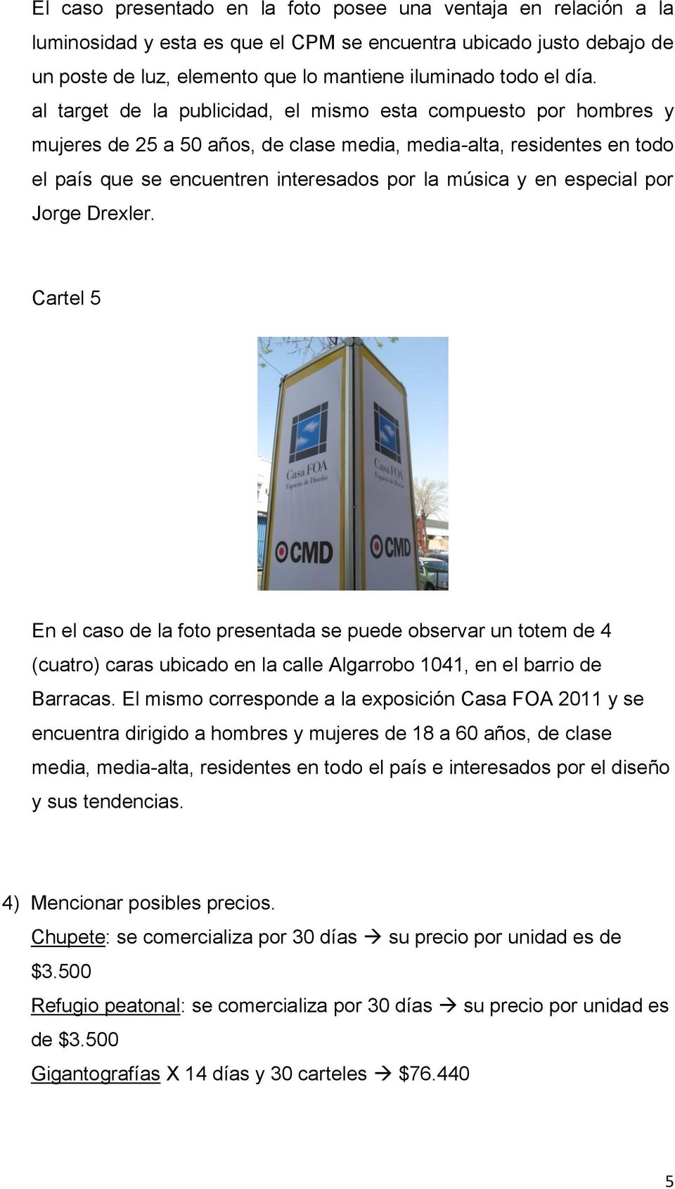 especial por Jorge Drexler. Cartel 5 En el caso de la foto presentada se puede observar un totem de 4 (cuatro) caras ubicado en la calle Algarrobo 1041, en el barrio de Barracas.