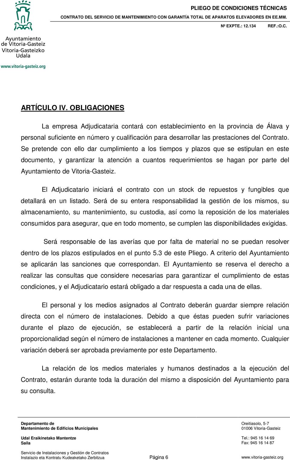 Vitoria-Gasteiz. El Adjudicatario iniciará el contrato con un stock de repuestos y fungibles que detallará en un listado.