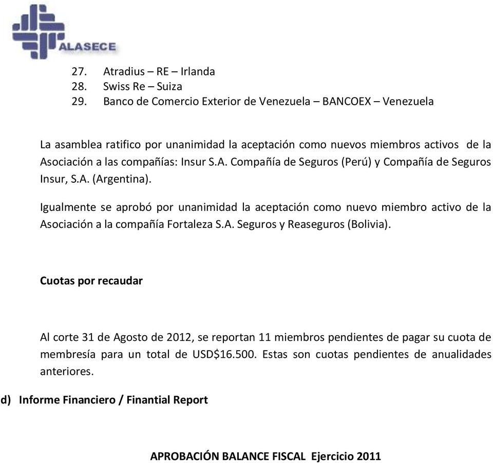 A. (Argentina). Igualmente se aprobó por unanimidad la aceptación como nuevo miembro activo de la Asociación a la compañía Fortaleza S.A. Seguros y Reaseguros (Bolivia).