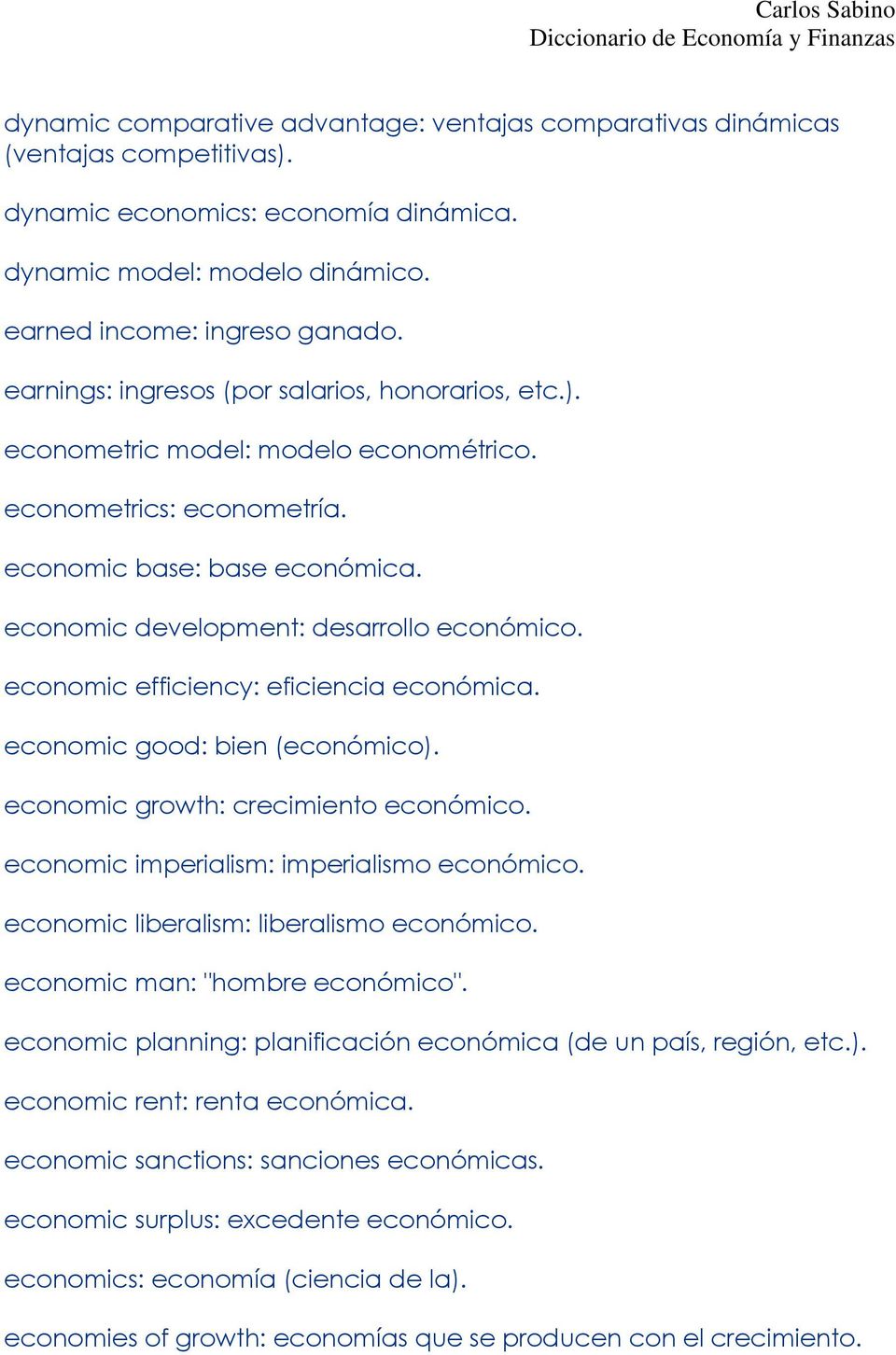 economic efficiency: eficiencia económica. economic good: bien (económico). economic growth: crecimiento económico. economic imperialism: imperialismo económico.